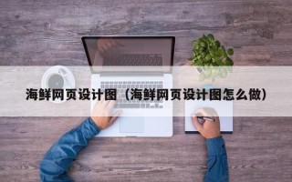 日土海鲜网页设计图（海鲜网页设计图怎么做）