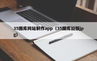 日土35图库网站制作app（35图库旧版jpg）